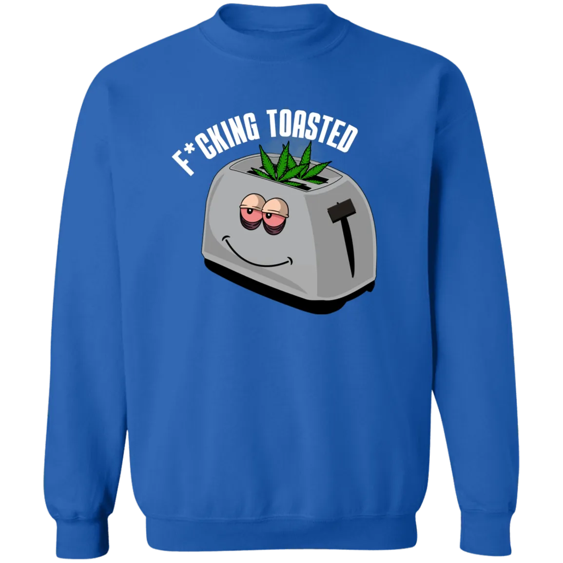 F*cking Toasted Sweatshirt