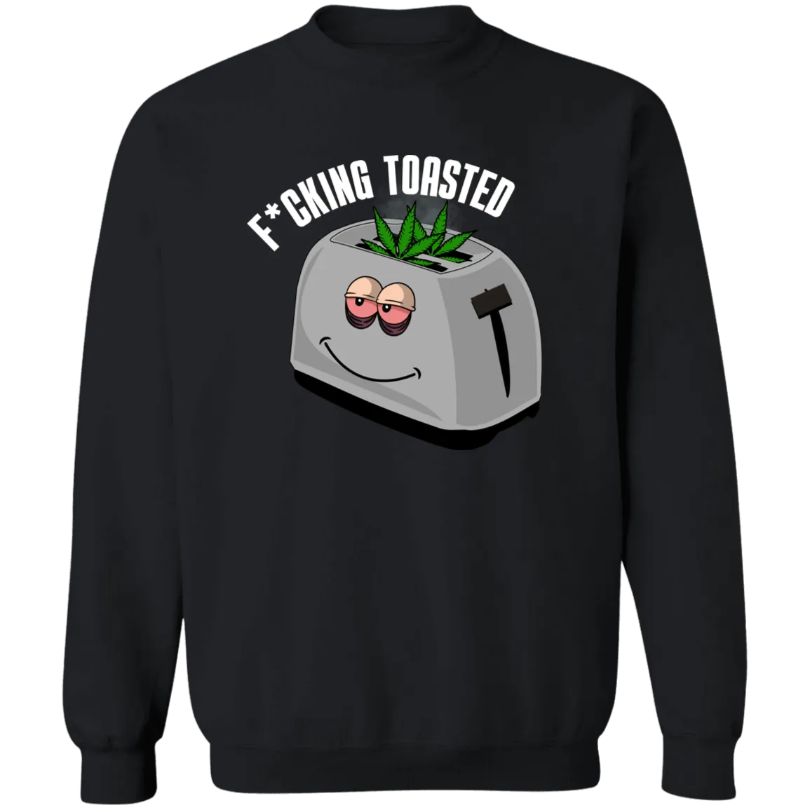 F*cking Toasted Sweatshirt