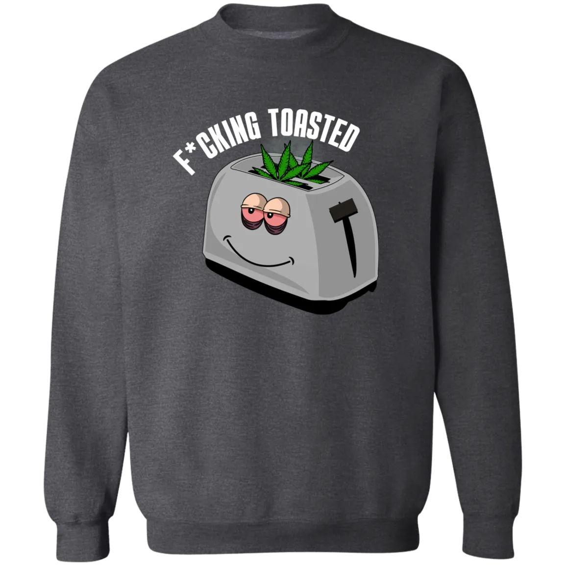 F*cking Toasted Sweatshirt